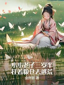 小小老子三岁半，扛着粮仓去逃荒