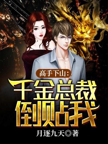 高手下山:千金总裁倒贴我