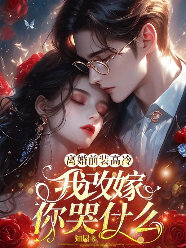 离婚前装高冷,我改嫁你哭什么